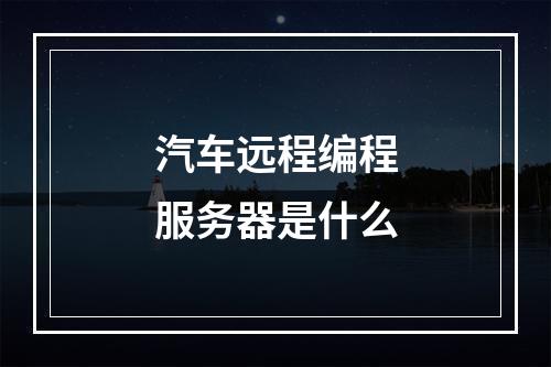 汽车远程编程服务器是什么