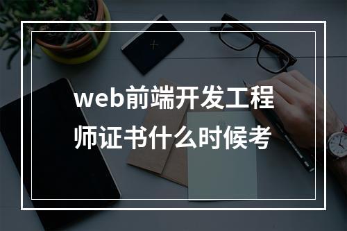 web前端开发工程师证书什么时候考