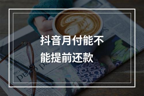 抖音月付能不能提前还款