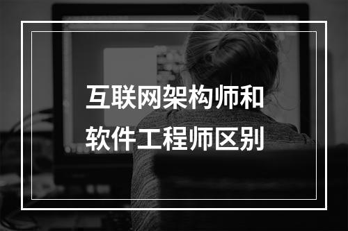 互联网架构师和软件工程师区别