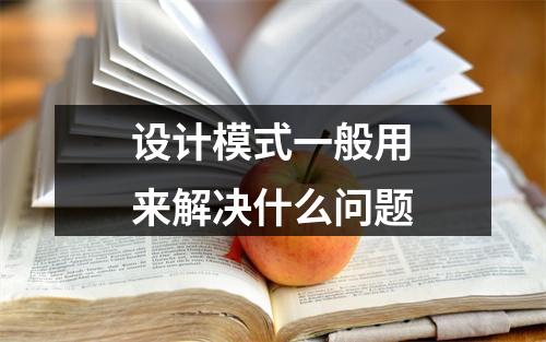设计模式一般用来解决什么问题