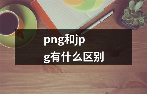 png和jpg有什么区别