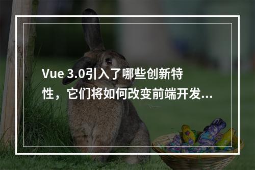 Vue 3.0引入了哪些创新特性,它们将如何改变前端开发?