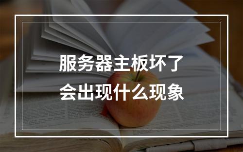 服务器主板坏了会出现什么现象