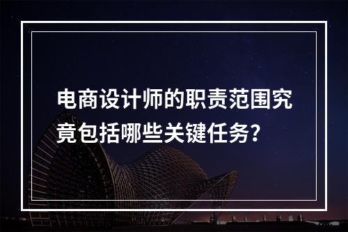 电商设计师的职责范围究竟包括哪些关键任务?