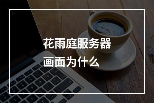 花雨庭服务器画面为什么