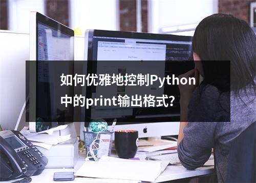 如何优雅地控制Python中的print输出格式?