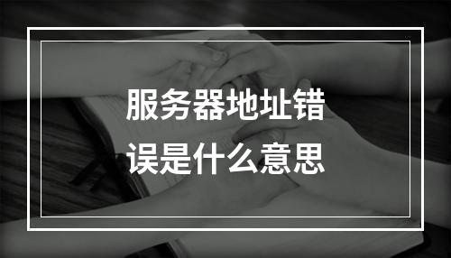 服务器地址错误是什么意思