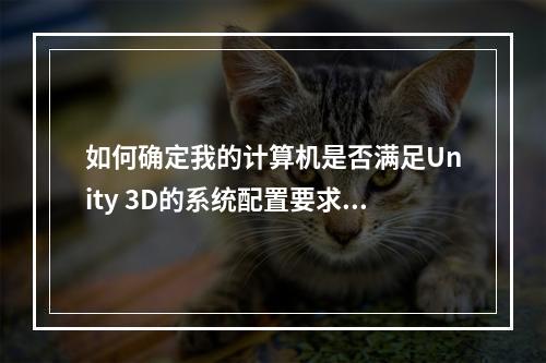 如何确定我的计算机是否满足Unity 3D的系统配置要求?