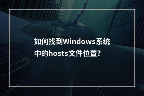 如何找到Windows系统中的hosts文件位置?
