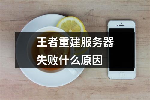 王者重建服务器失败什么原因