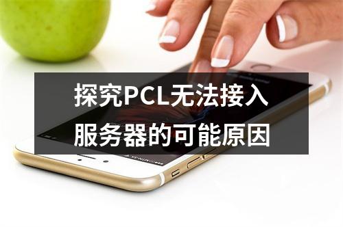 探究PCL无法接入服务器的可能原因