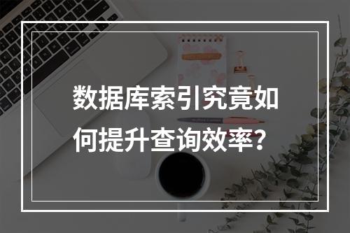 数据库索引究竟如何提升查询效率?