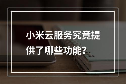 小米云服务究竟提供了哪些功能?