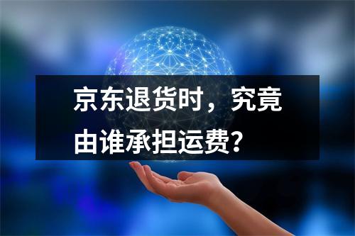 京东退货时,究竟由谁承担运费?