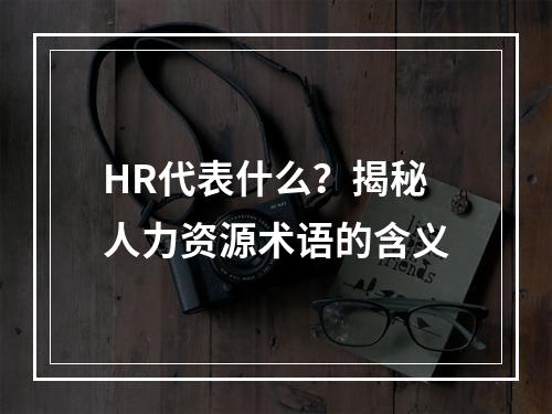 HR代表什么?揭秘人力资源术语的含义