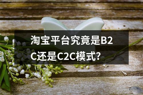 淘宝平台究竟是B2C还是C2C模式?