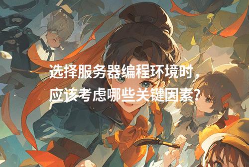 选择服务器编程环境时,应该考虑哪些关键因素?