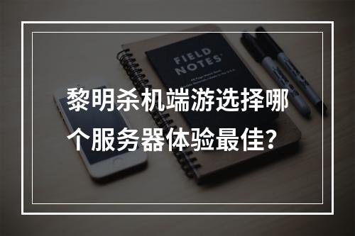 黎明杀机端游选择哪个服务器体验最佳?