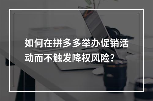 如何在拼多多举办促销活动而不触发降权风险?