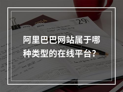 阿里巴巴网站属于哪种类型的在线平台?