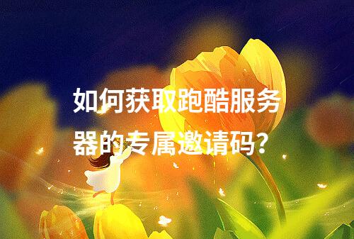 如何获取跑酷服务器的专属邀请码?