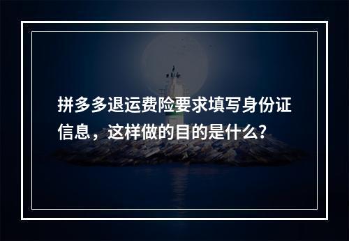 拼多多退运费险要求填写身份证信息,这样做的目的是什么?