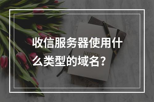 收信服务器使用什么类型的域名?