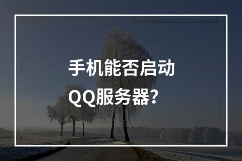 手机能否启动QQ服务器?
