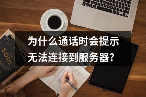 为什么通话时会提示无法连接到服务器?