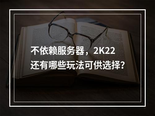 不依赖服务器,2K22还有哪些玩法可供选择?