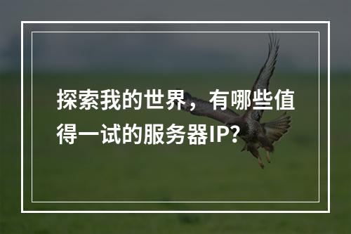 探索我的世界,有哪些值得一试的服务器IP?