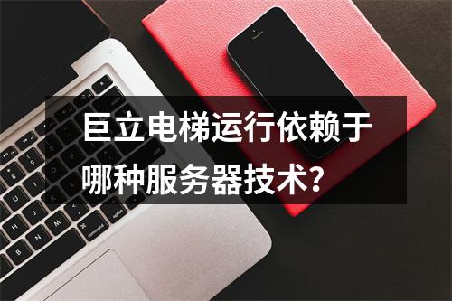 巨立电梯运行依赖于哪种服务器技术?
