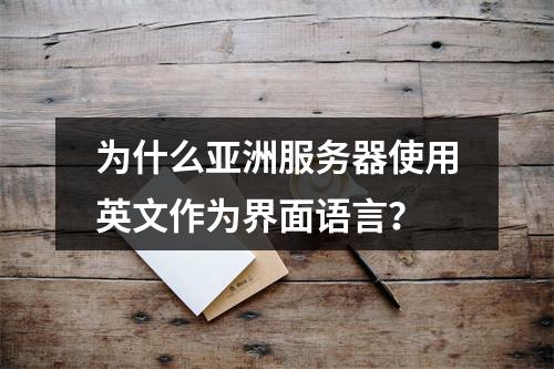 为什么亚洲服务器使用英文作为界面语言?