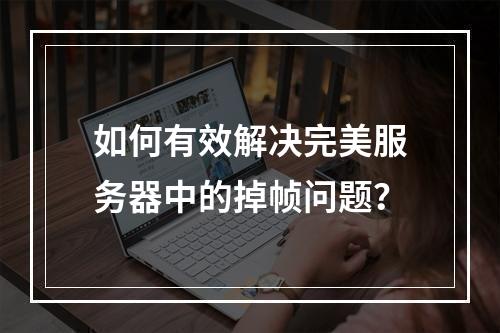 如何有效解决完美服务器中的掉帧问题?