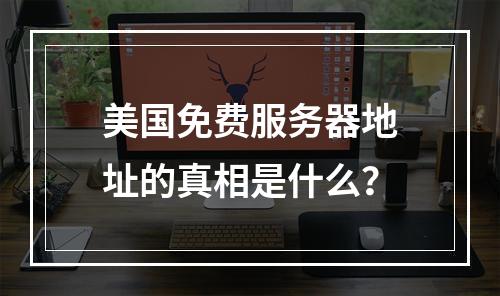 美国免费服务器地址的真相是什么?