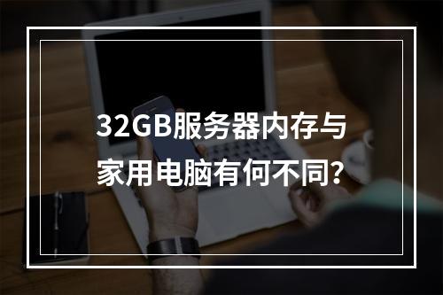 32GB服务器内存与家用电脑有何不同?