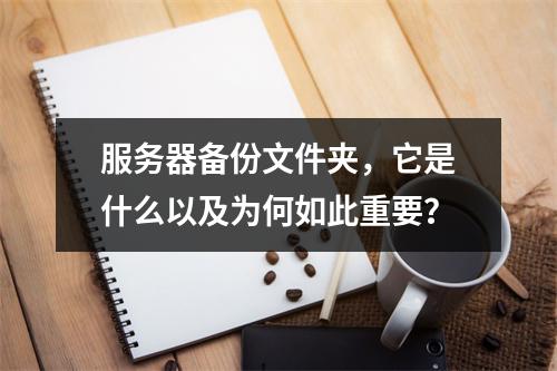 服务器备份文件夹,它是什么以及为何如此重要?
