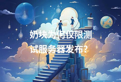 奶块为何仅限测试服务器发布?