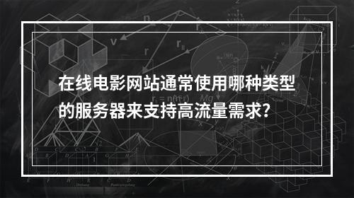 在线电影网站通常使用哪种类型的服务器来支持高流量需求?