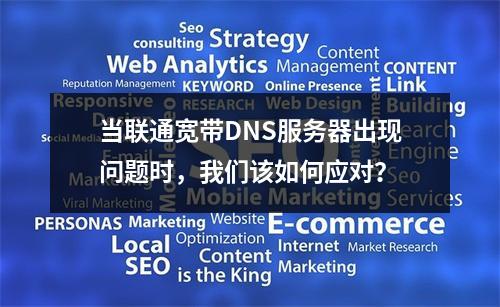 当联通宽带DNS服务器出现问题时,我们该如何应对?
