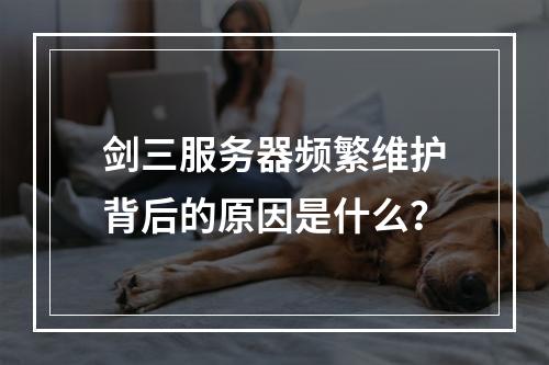 剑三服务器频繁维护背后的原因是什么?