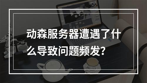 动森服务器遭遇了什么导致问题频发?