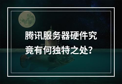 腾讯服务器硬件究竟有何独特之处?