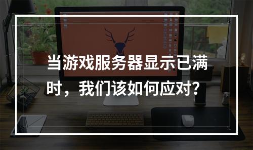 当游戏服务器显示已满时,我们该如何应对?