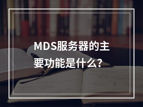 MDS服务器的主要功能是什么?