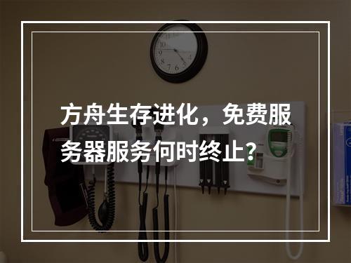 方舟生存进化,免费服务器服务何时终止?