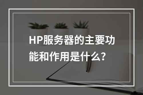HP服务器的主要功能和作用是什么?