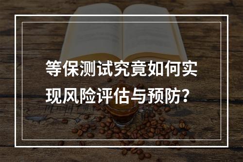 等保测试究竟如何实现风险评估与预防?
