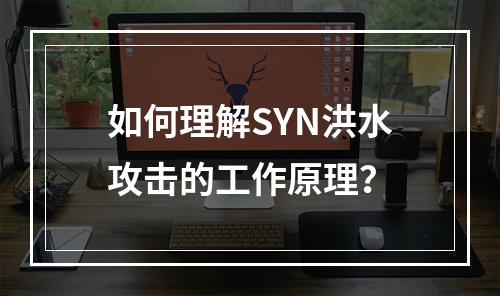 如何理解SYN洪水攻击的工作原理?